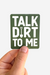 Talk Dirt To Me Sticker