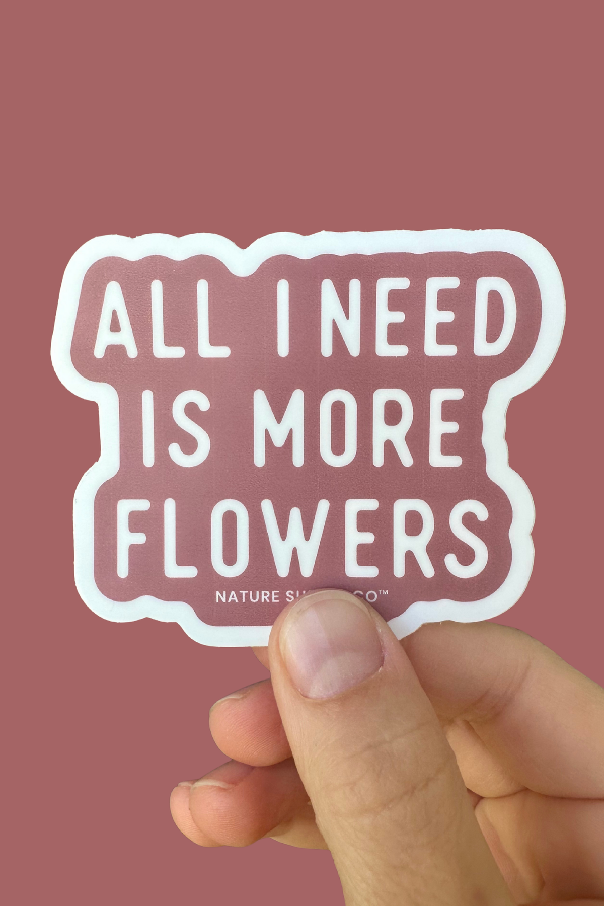 All I Need Is More Flowers Sticker