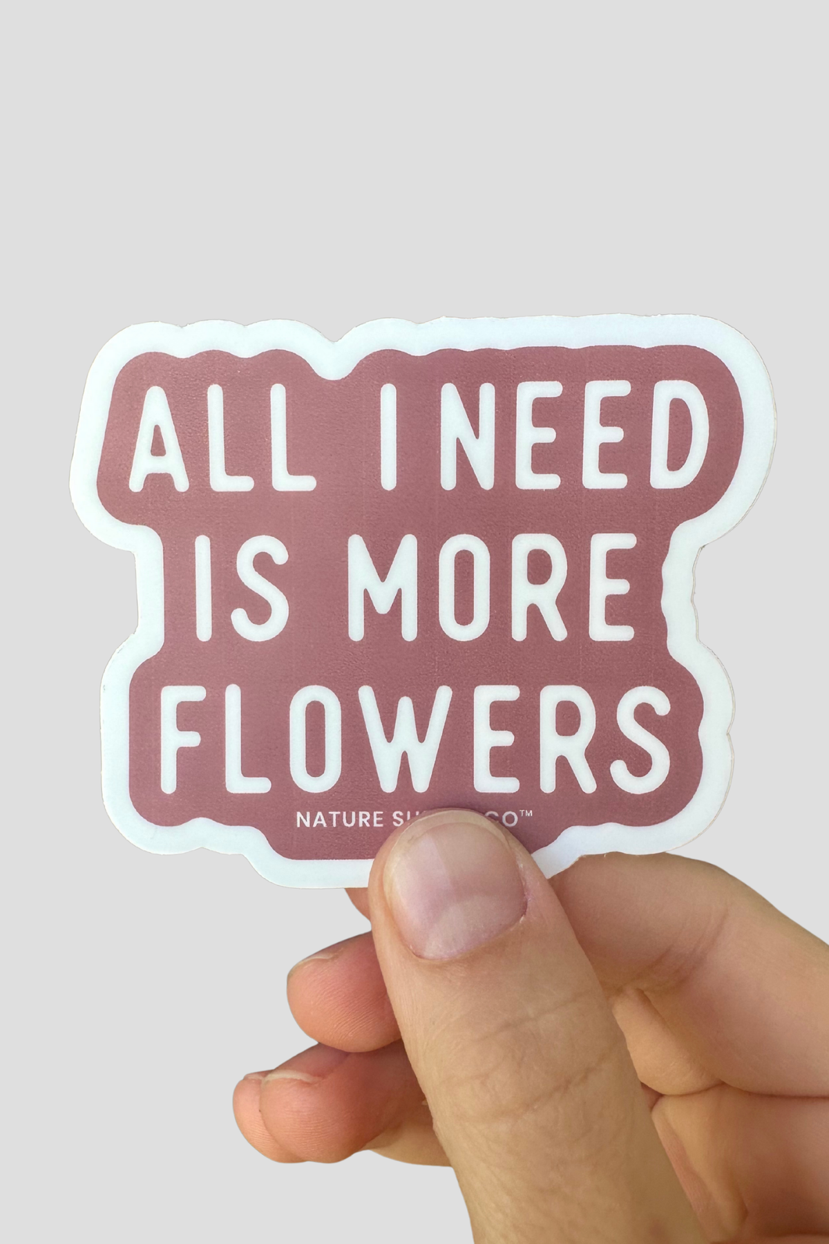 All I Need Is More Flowers Sticker